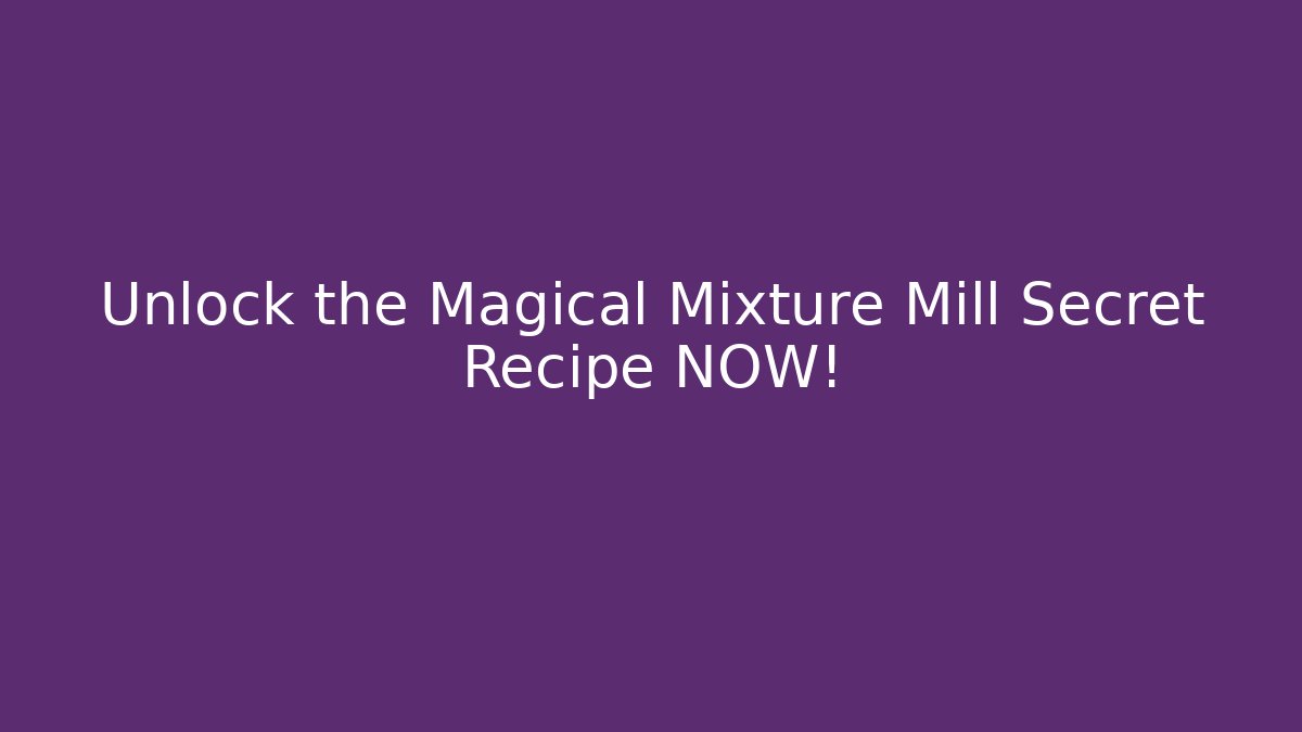 Unlock the Magical Mixture Mill Secret Recipe NOW!