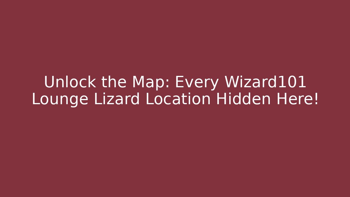 Unlock the Map: Every Wizard101 Lounge Lizard Location Hidden Here!