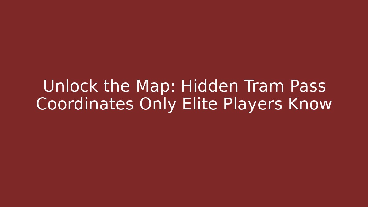 Unlock the Map: Hidden Tram Pass Coordinates Only Elite Players Know - Buddy Program