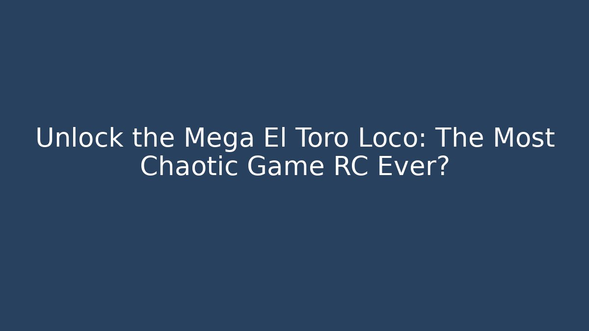 Unlock the Mega El Toro Loco: The Most Chaotic Game RC Ever?