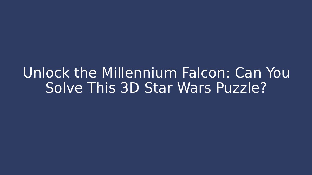 Unlock the Millennium Falcon: Can You Solve This 3D Star Wars Puzzle?