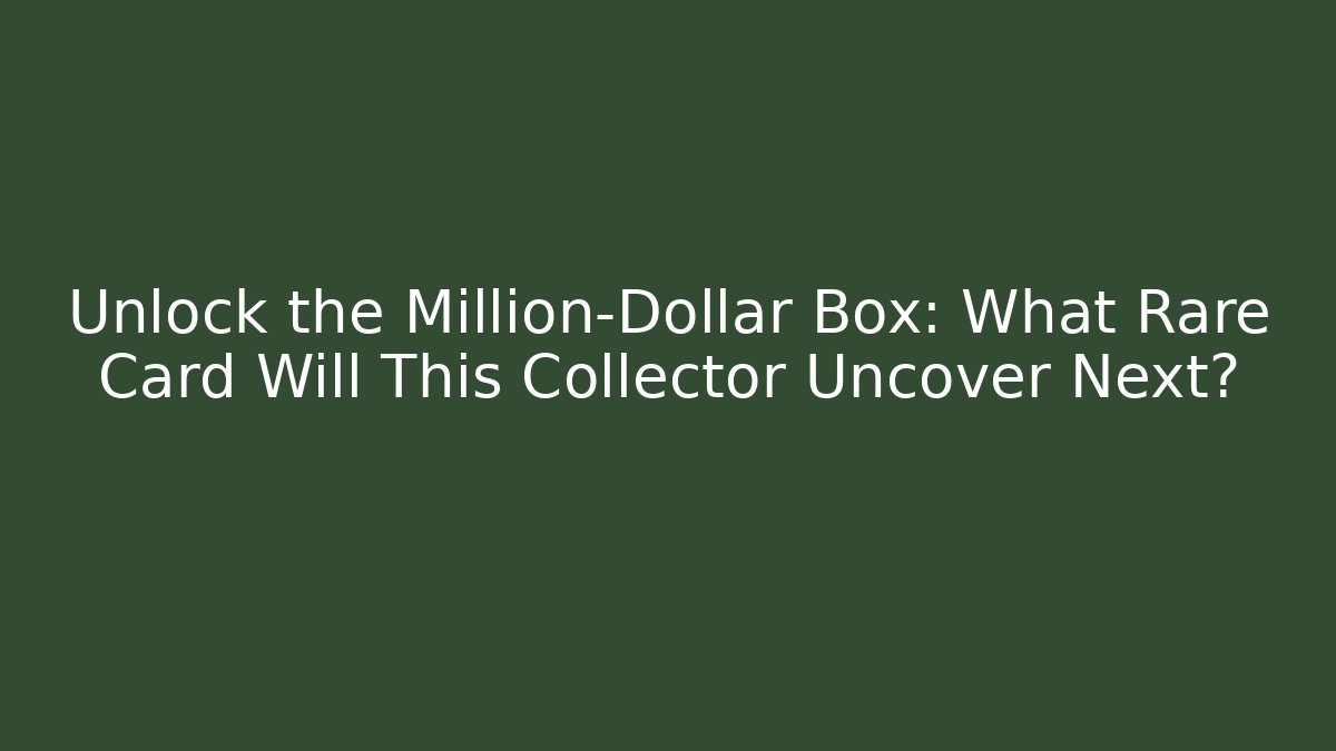 Unlock the Million-Dollar Box: What Rare Card Will This Collector Uncover Next?
