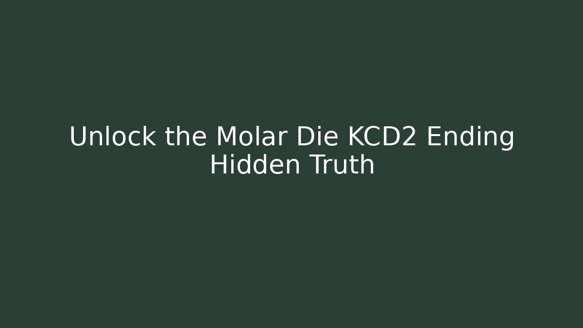 Unlock the Molar Die KCD2 Ending Hidden Truth