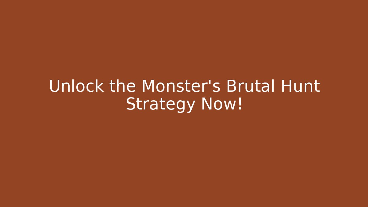 Unlock the Monster's Brutal Hunt Strategy Now!