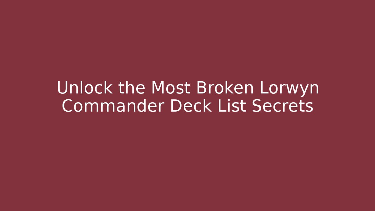 Unlock the Most Broken Lorwyn Commander Deck List Secrets