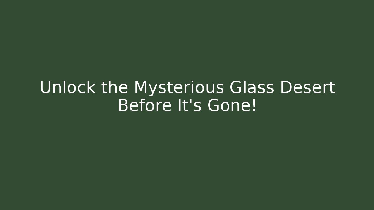 Unlock the Mysterious Glass Desert Before It's Gone! - Buddy Program