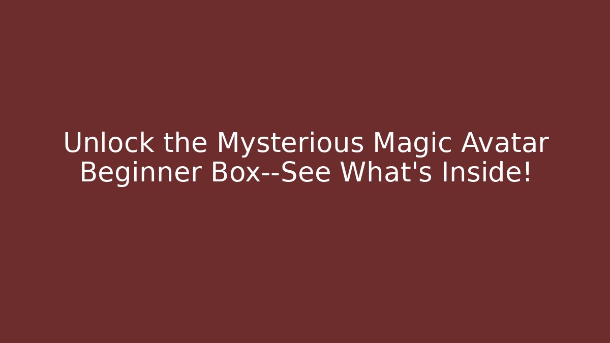 Unlock the Mysterious Magic Avatar Beginner Box—See What’s Inside!