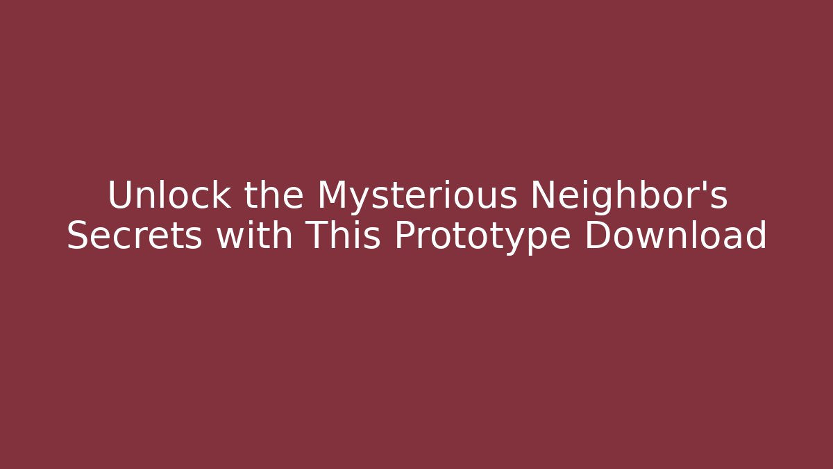 Unlock the Mysterious Neighbor's Secrets with This Prototype Download