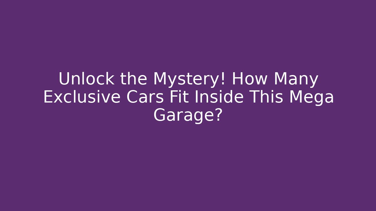 Unlock the Mystery! How Many Exclusive Cars Fit Inside This Mega Garage?