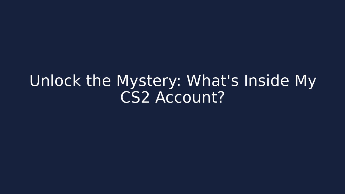 Unlock the Mystery: What's Inside My CS2 Account?