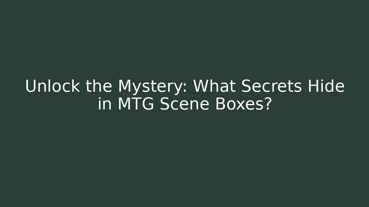 Unlock the Mystery: What Secrets Hide in MTG Scene Boxes?