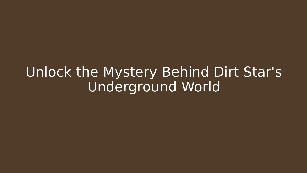 Unlock the Mystery Behind Dirt Star's Underground World