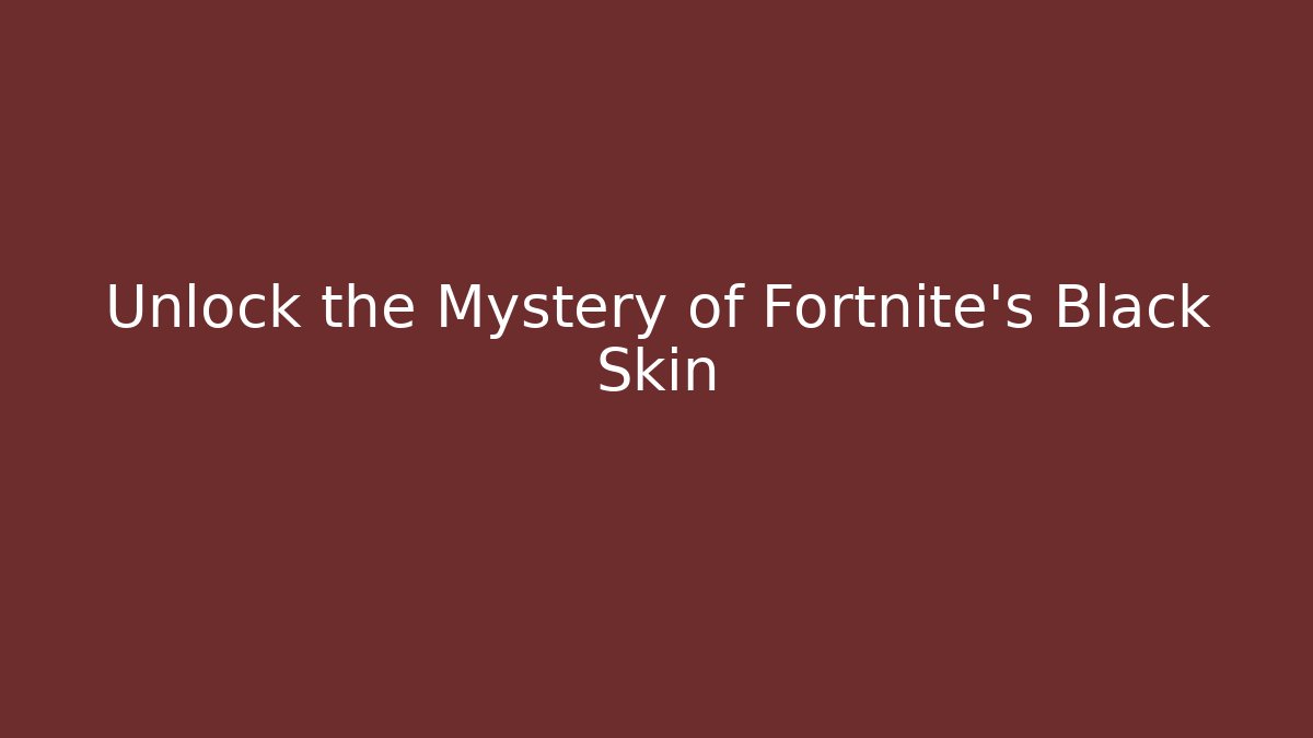 Unlock the Mystery of Fortnite's Black Skin