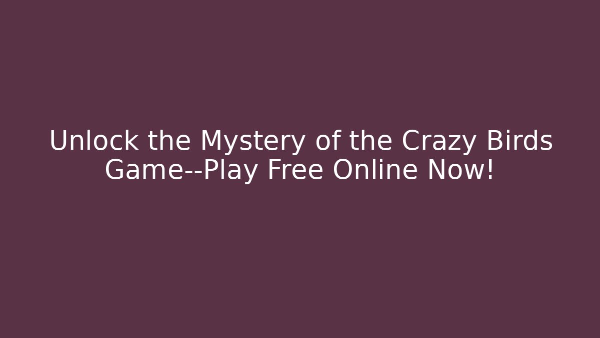 Unlock the Mystery of the Crazy Birds Game—Play Free Online Now!
