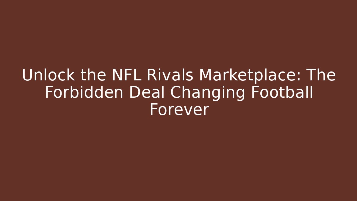 Unlock the NFL Rivals Marketplace: The Forbidden Deal Changing Football Forever