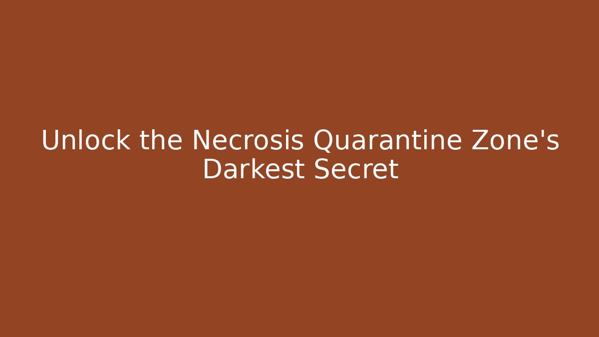 Unlock the Necrosis Quarantine Zone's Darkest Secret