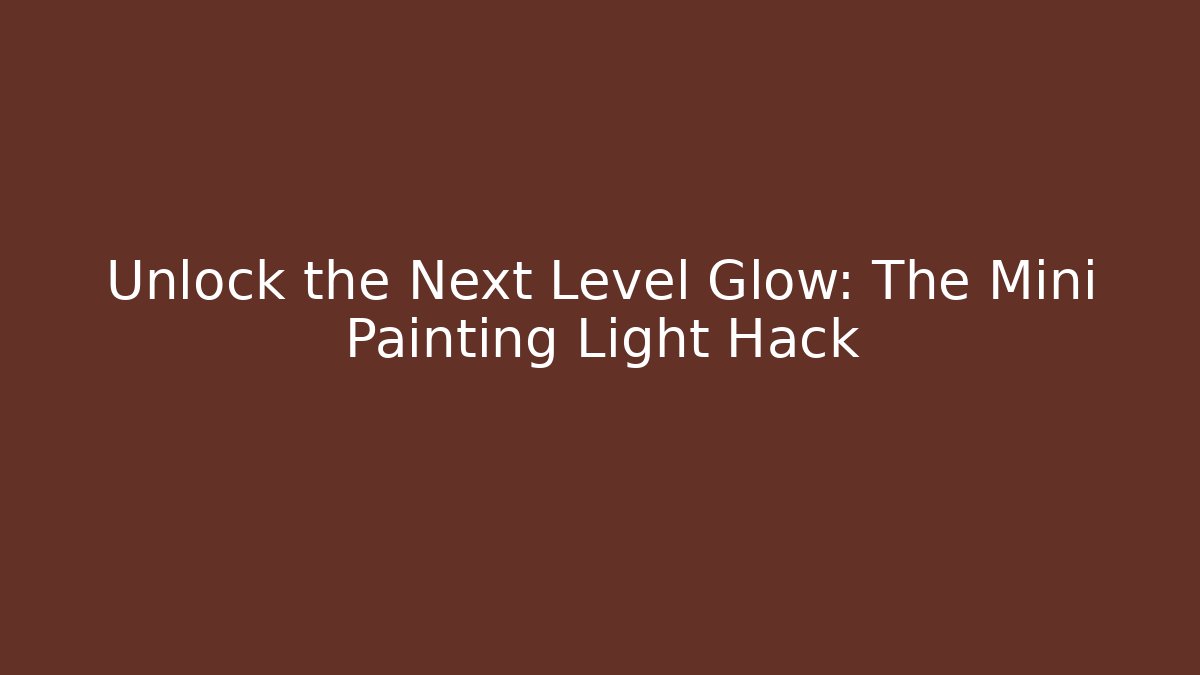 Unlock the Next Level Glow: The Mini Painting Light Hack - Buddy Program