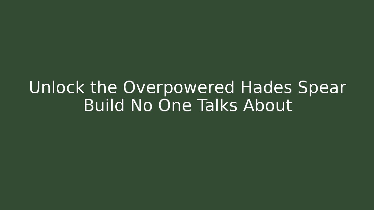 Unlock the Overpowered Hades Spear Build No One Talks About
