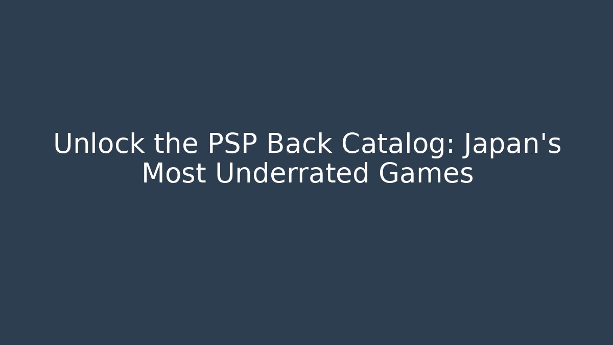 Unlock the PSP Back Catalog: Japan's Most Underrated Games