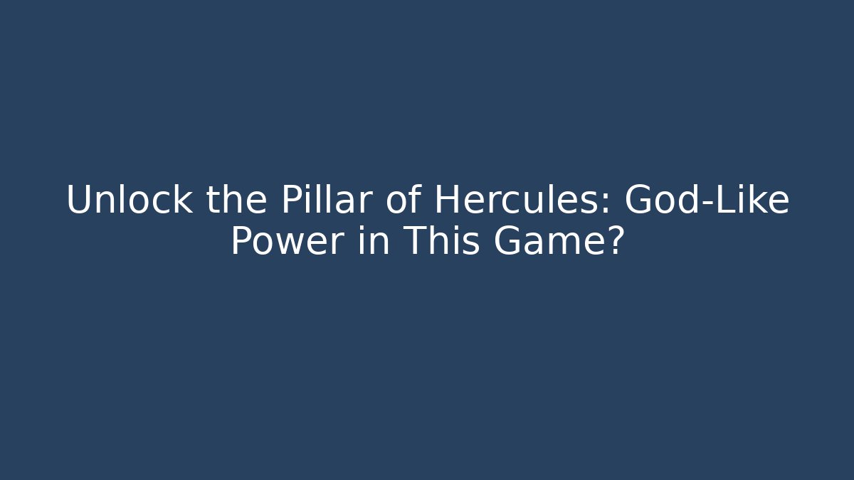 Unlock the Pillar of Hercules: God-Like Power in This Game?