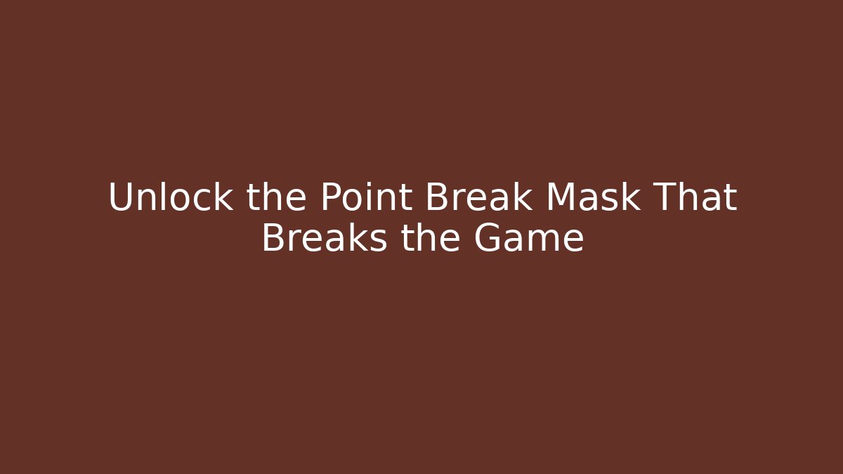 Unlock the Point Break Mask That Breaks the Game