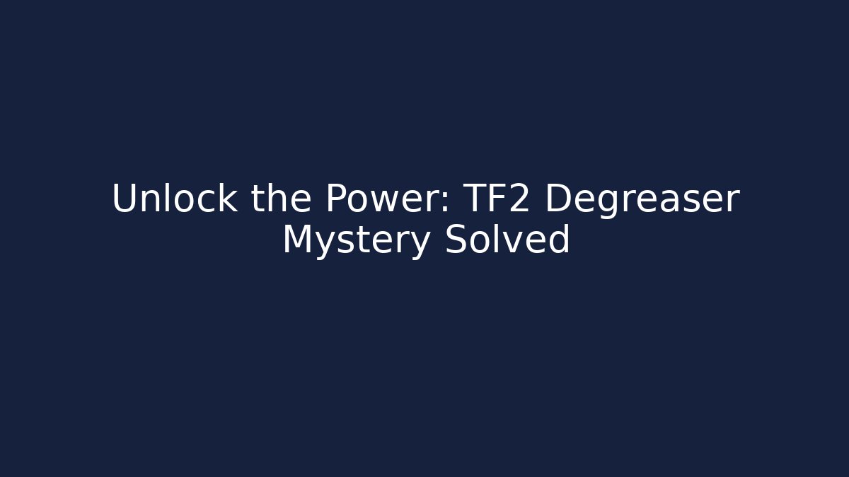 Unlock the Power: TF2 Degreaser Mystery Solved