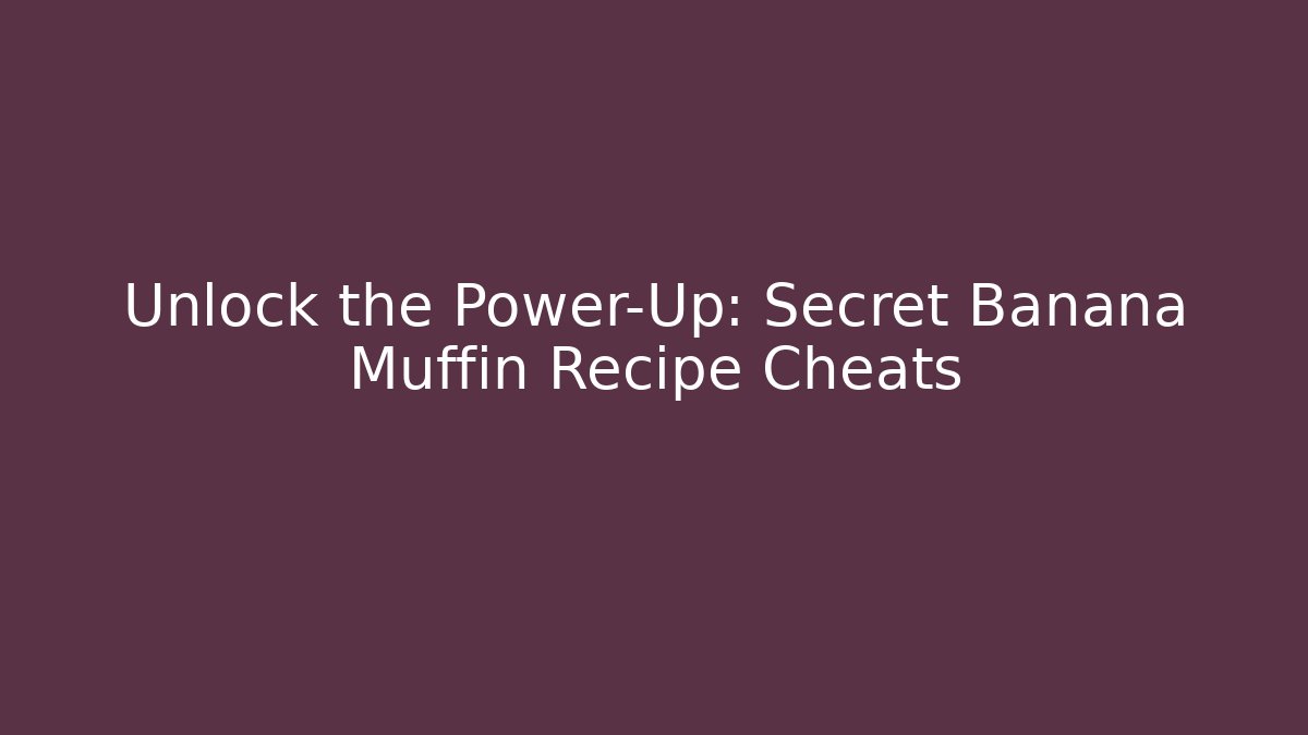 Unlock the Power-Up: Secret Banana Muffin Recipe Cheats