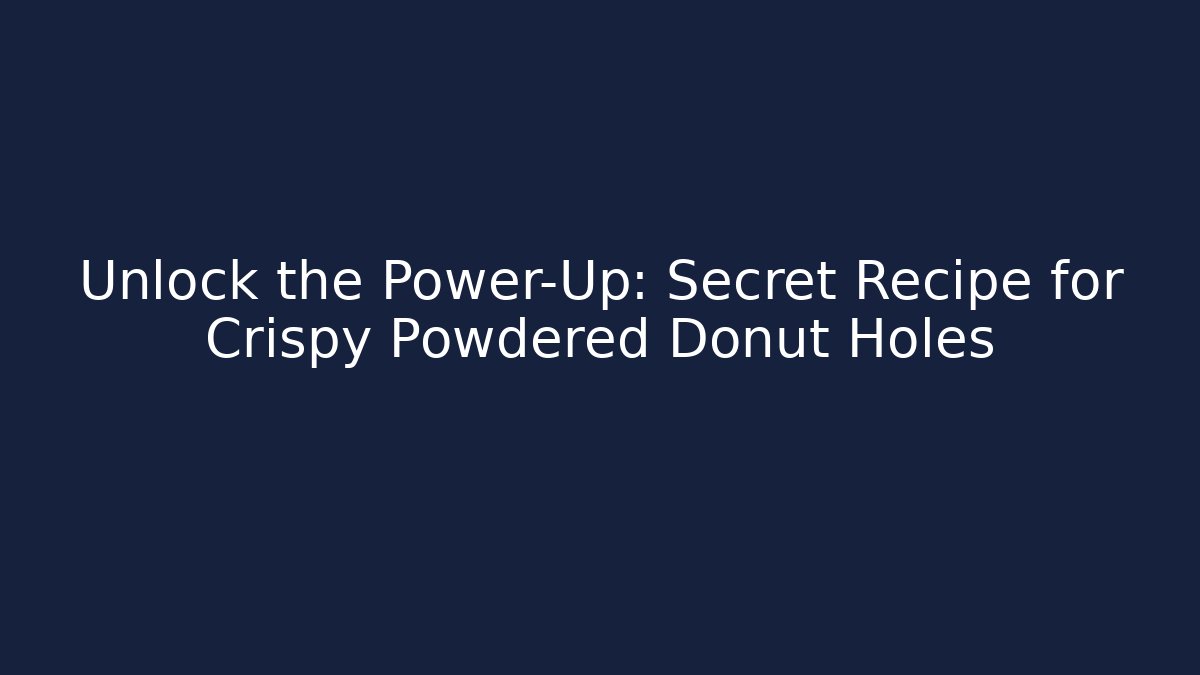 Unlock the Power-Up: Secret Recipe for Crispy Powdered Donut Holes