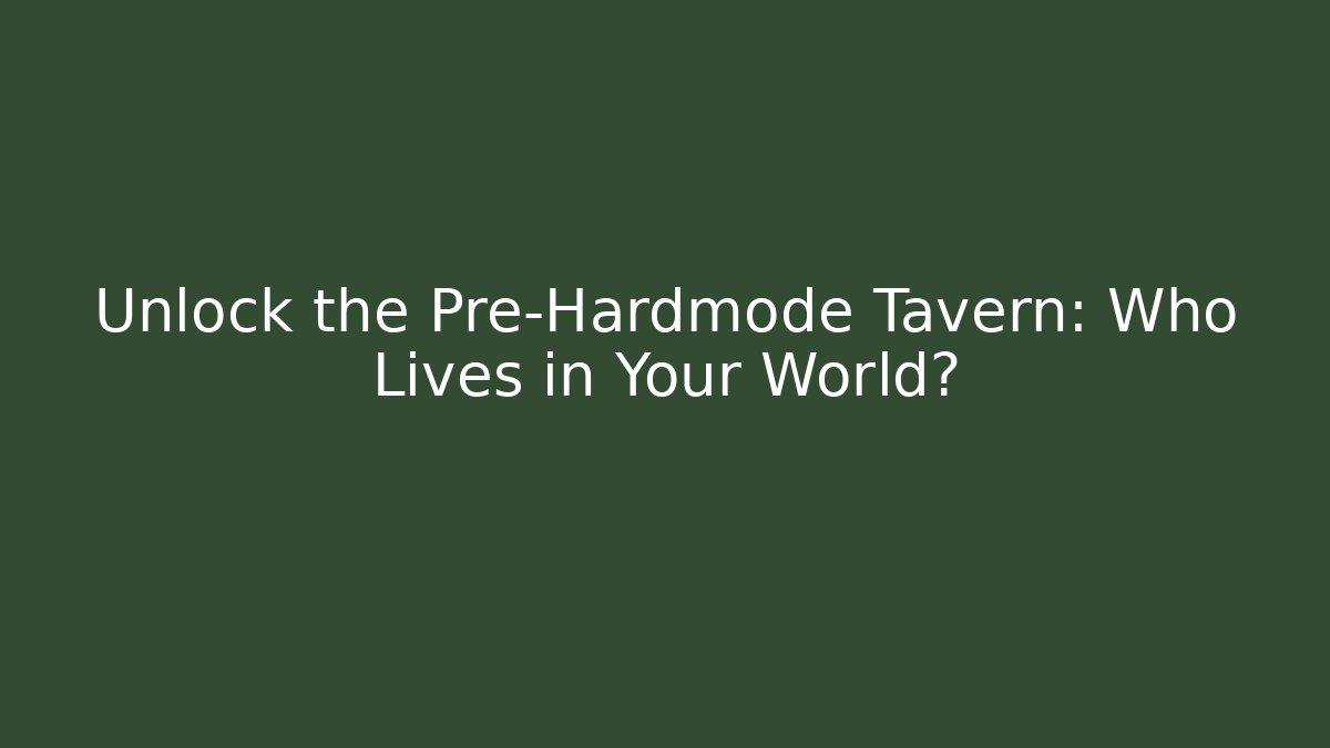 Unlock the Pre-Hardmode Tavern: Who Lives in Your World?