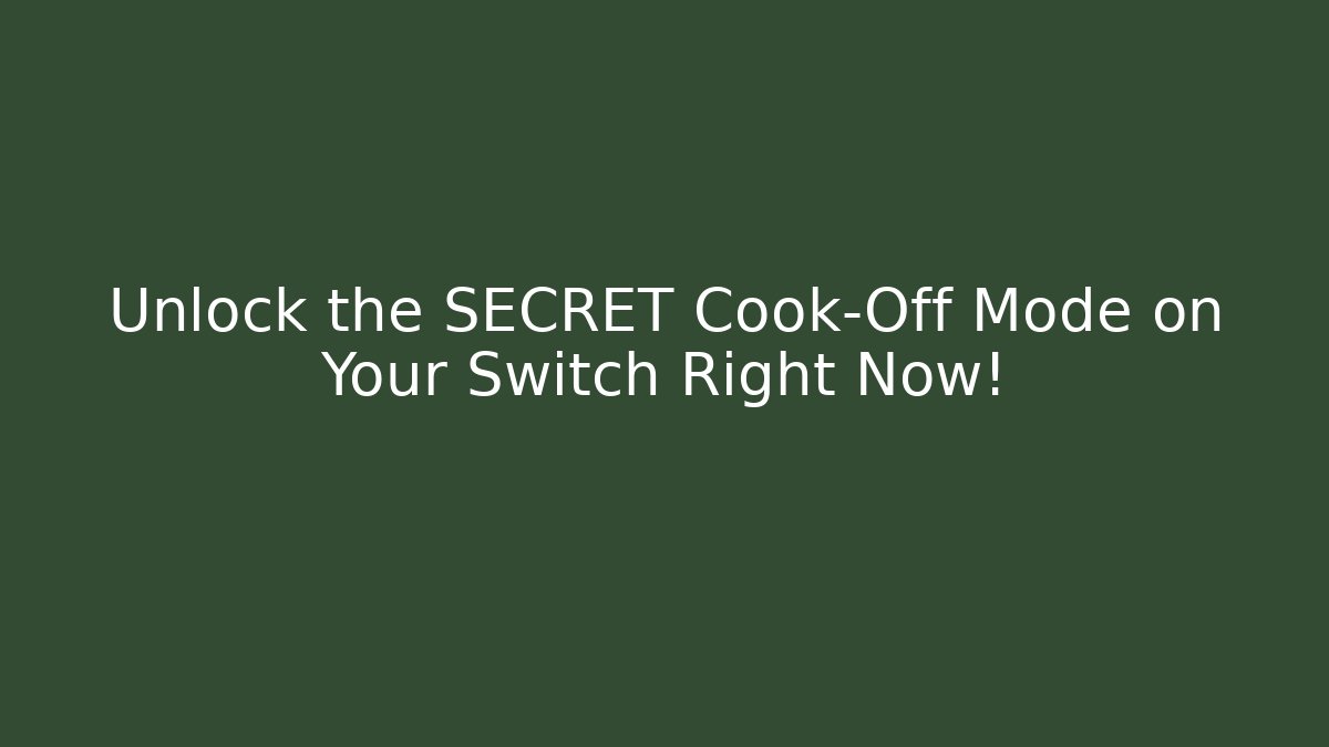 Unlock the SECRET Cook-Off Mode on Your Switch Right Now!