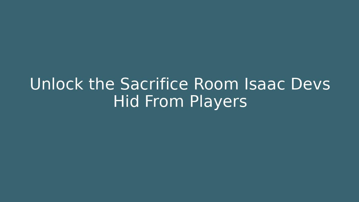 Unlock the Sacrifice Room Isaac Devs Hid From Players