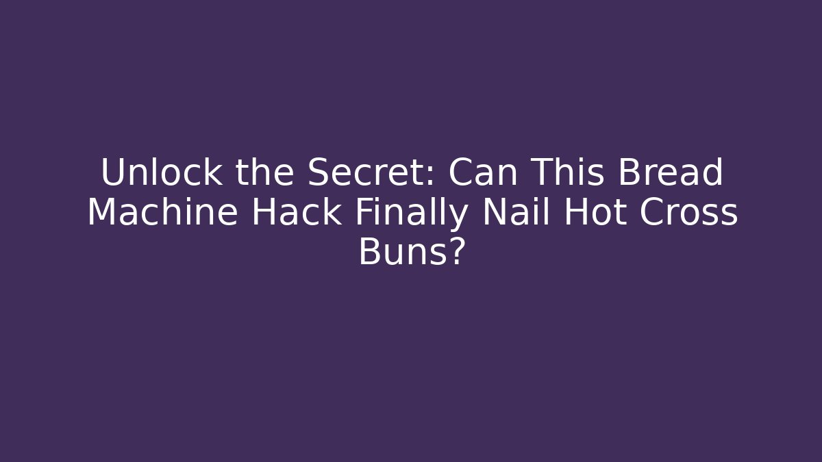 Unlock the Secret: Can This Bread Machine Hack Finally Nail Hot Cross Buns?