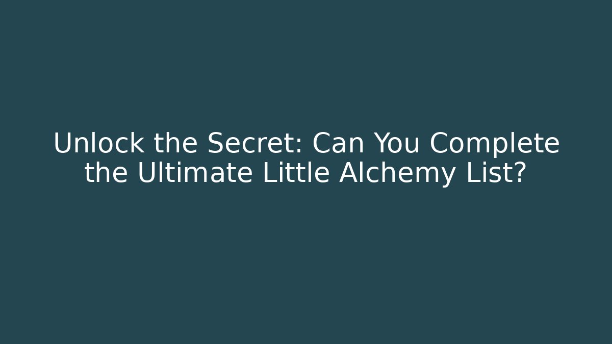 Unlock the Secret: Can You Complete the Ultimate Little Alchemy List?