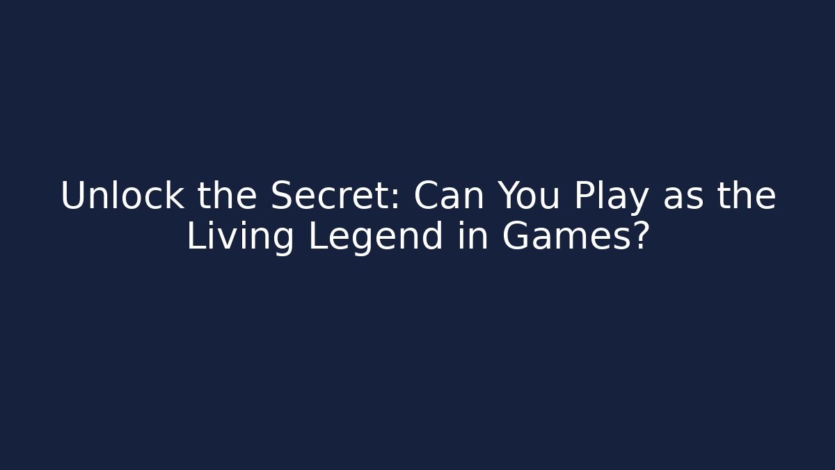 Unlock the Secret: Can You Play as the Living Legend in Games?
