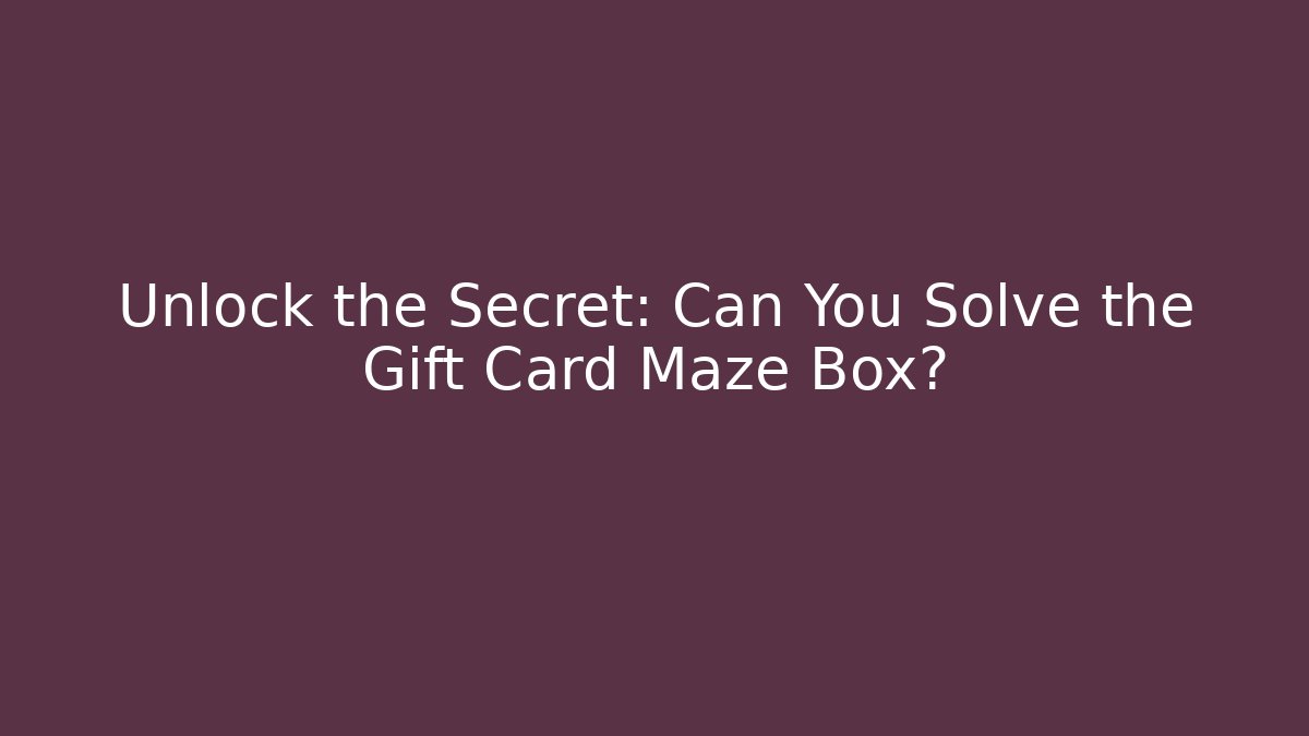 Unlock the Secret: Can You Solve the Gift Card Maze Box?