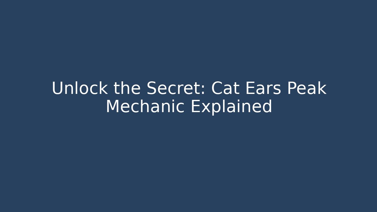 Unlock the Secret: Cat Ears Peak Mechanic Explained
