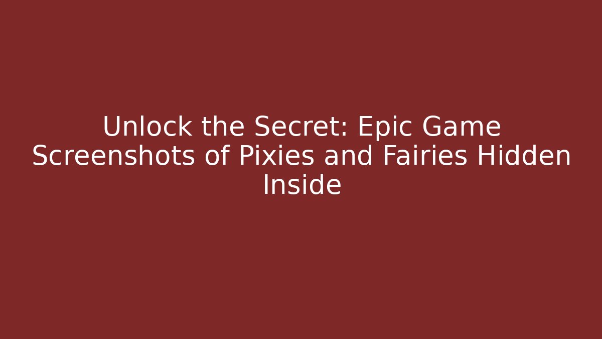 Unlock the Secret: Epic Game Screenshots of Pixies and Fairies Hidden Inside