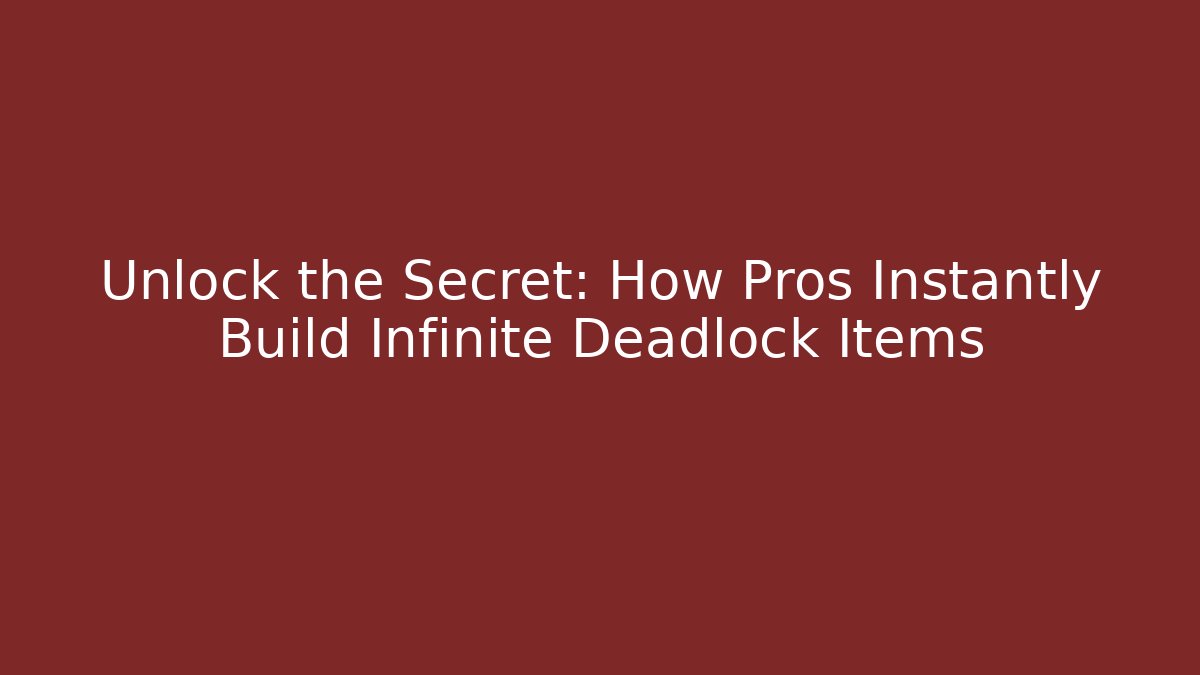 Unlock the Secret: How Pros Instantly Build Infinite Deadlock Items