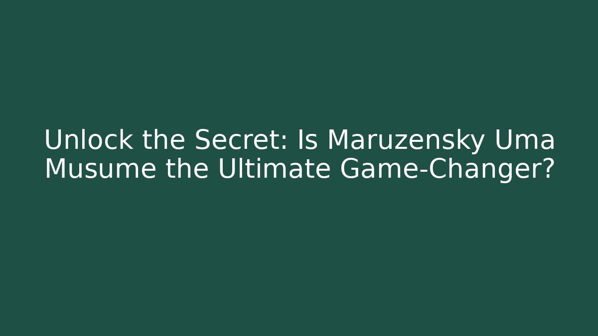 Unlock the Secret: Is Maruzensky Uma Musume the Ultimate Game-Changer?