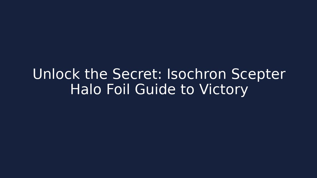 Unlock the Secret: Isochron Scepter Halo Foil Guide to Victory