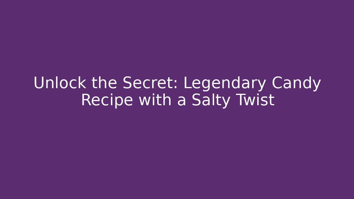 Unlock the Secret: Legendary Candy Recipe with a Salty Twist