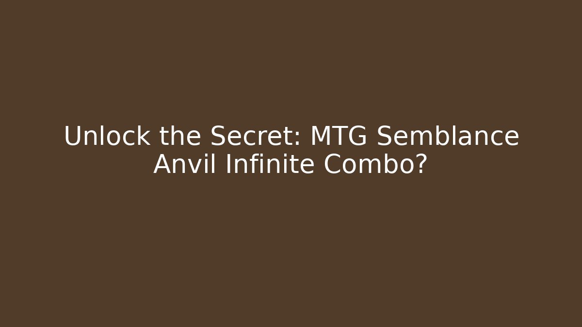 Unlock the Secret: MTG Semblance Anvil Infinite Combo?