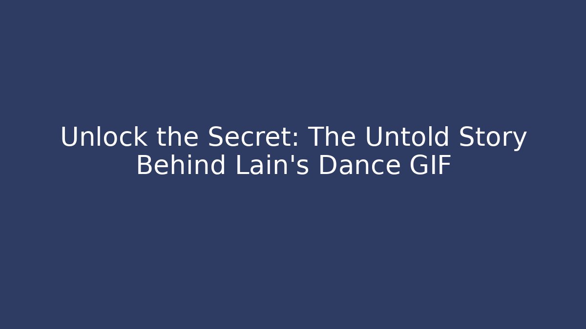 Unlock the Secret: The Untold Story Behind Lain's Dance GIF