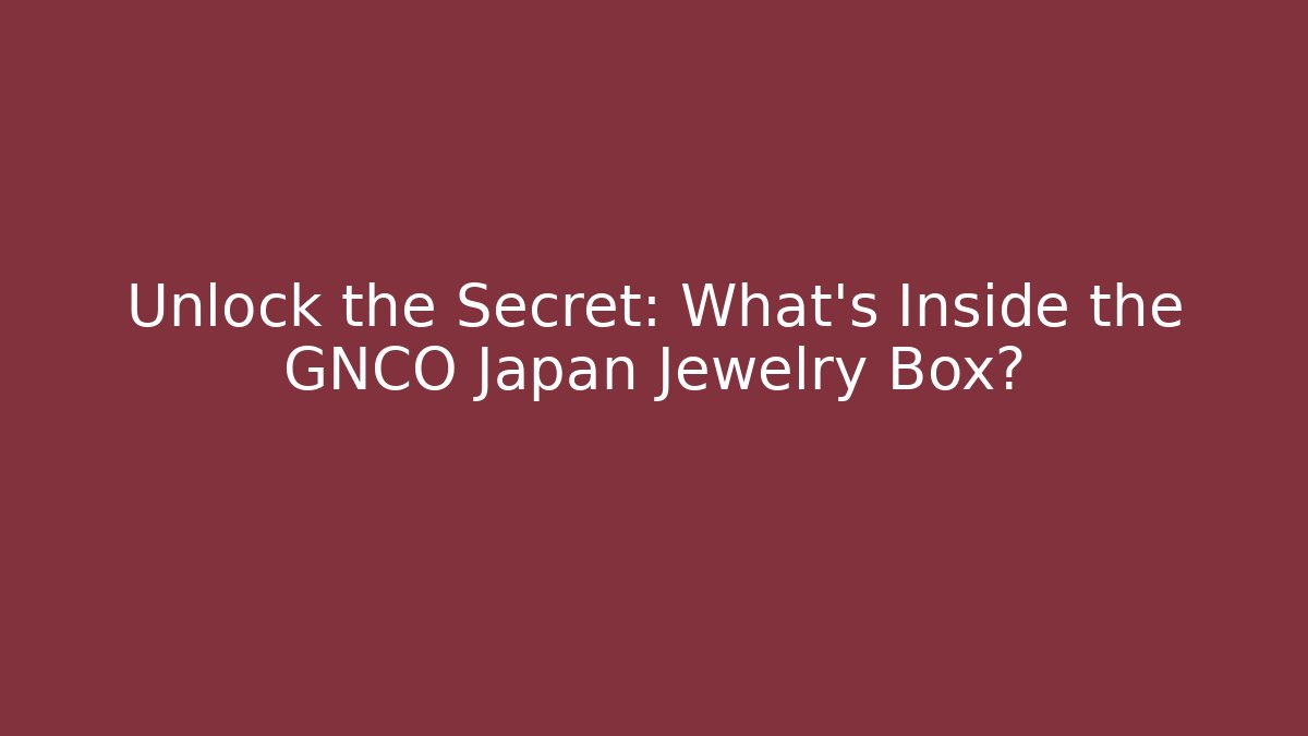 Unlock the Secret: What’s Inside the GNCO Japan Jewelry Box?