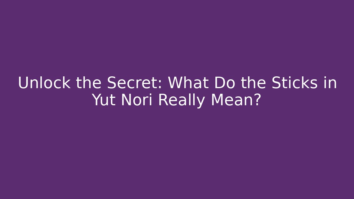 Unlock the Secret: What Do the Sticks in Yut Nori Really Mean?