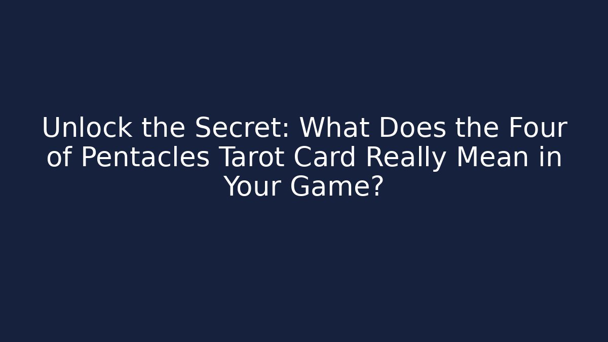 Unlock the Secret: What Does the Four of Pentacles Tarot Card Really Mean in Your Game?