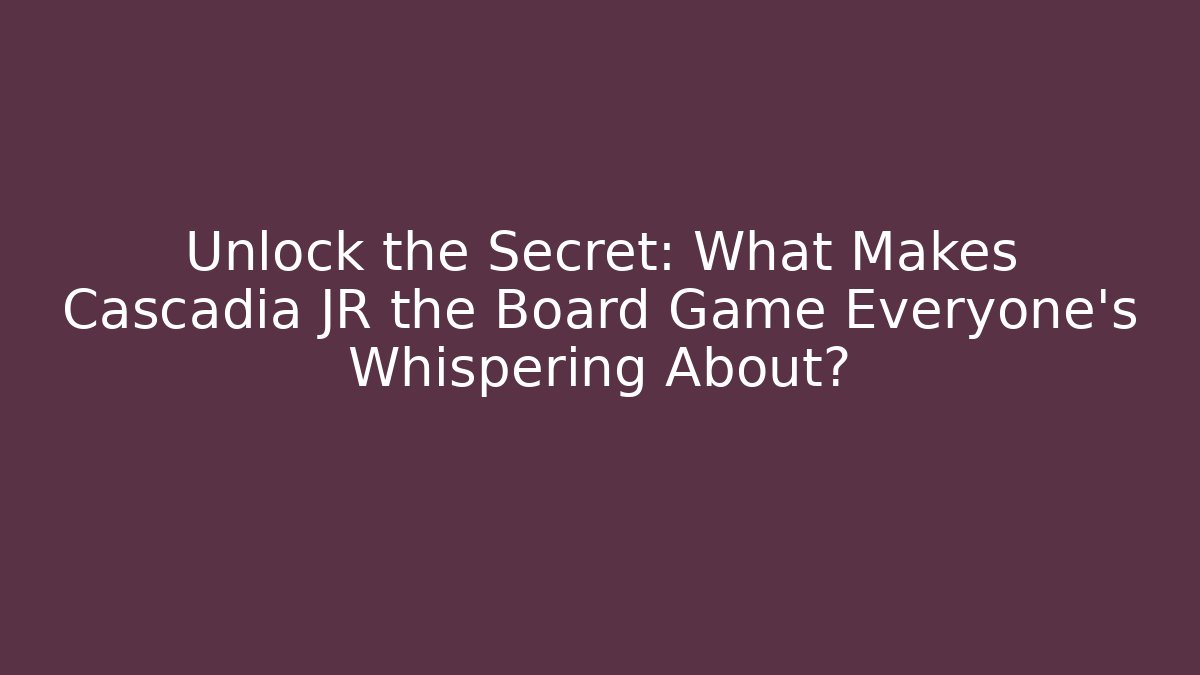 Unlock the Secret: What Makes Cascadia JR the Board Game Everyone's Whispering About?