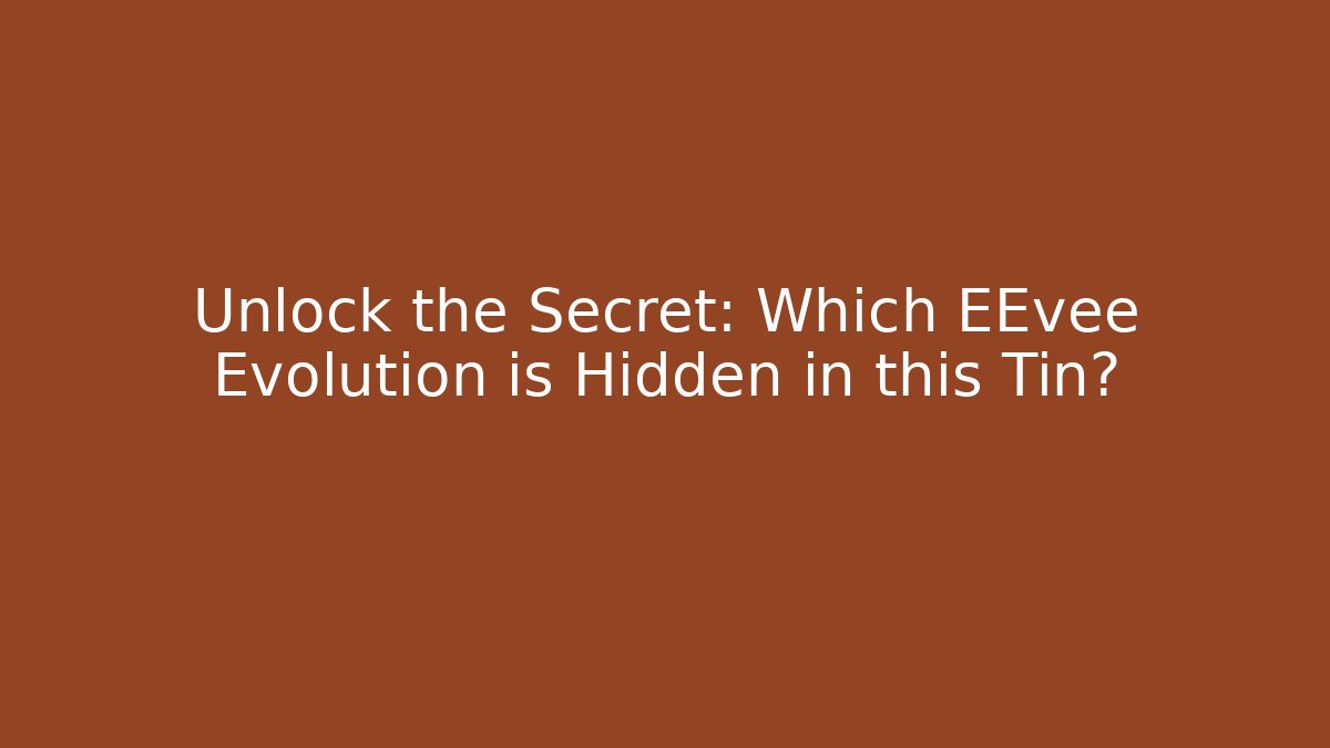 Unlock the Secret: Which EEvee Evolution is Hidden in this Tin?