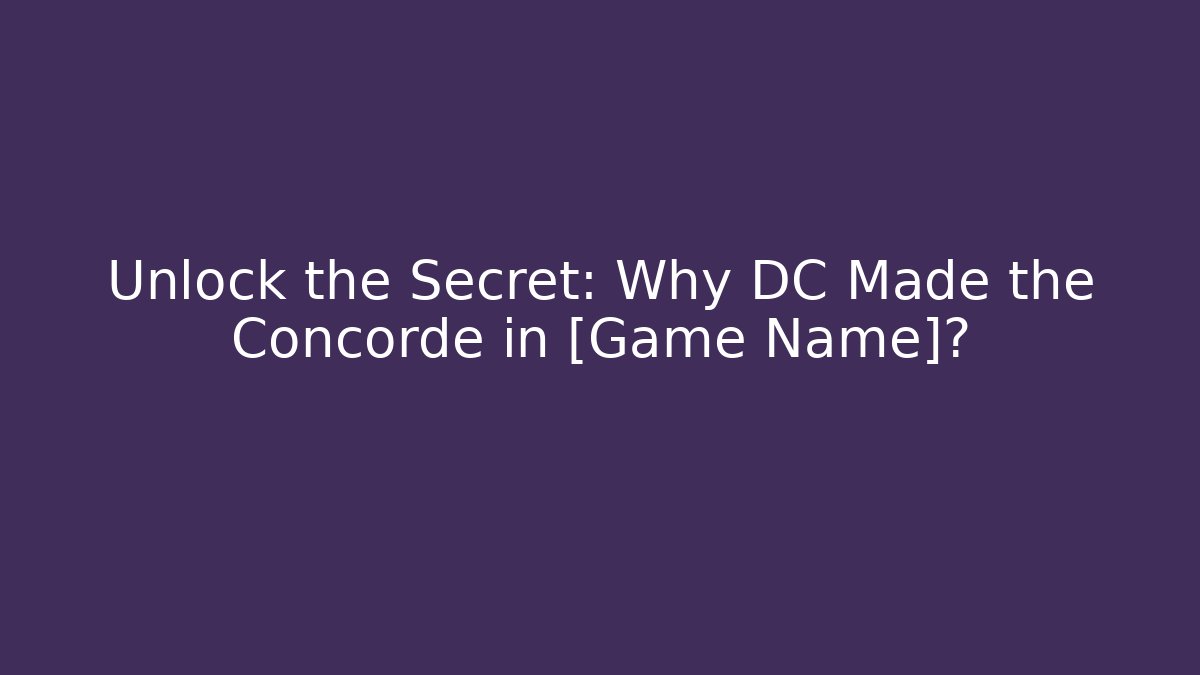 Unlock the Secret: Why DC Made the Concorde in [Game Name]?