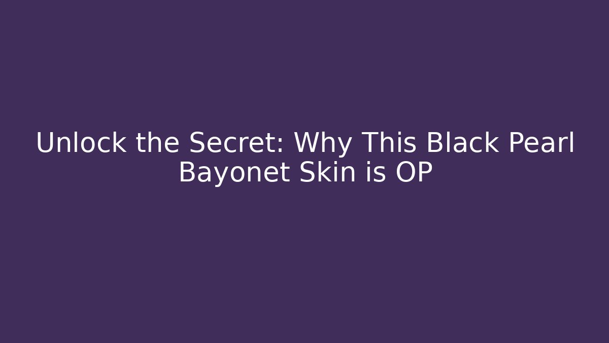Unlock the Secret: Why This Black Pearl Bayonet Skin is OP
